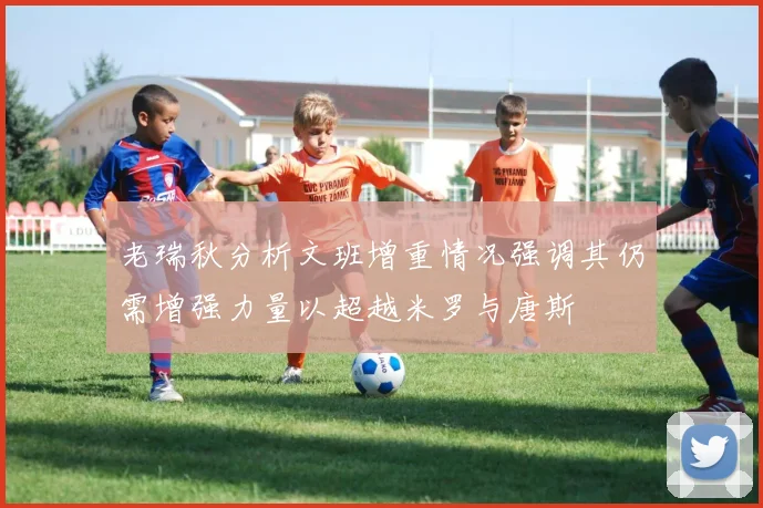 老瑞秋分析文班增重情况强调其仍需增强力量以超越米罗与唐斯