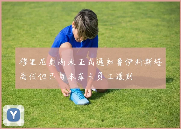 穆里尼奥尚未正式通知鲁伊科斯塔离任但已与本菲卡员工道别