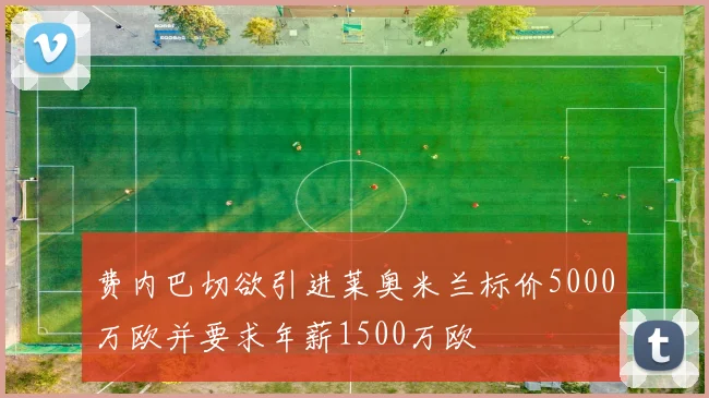 费内巴切欲引进莱奥米兰标价5000万欧并要求年薪1500万欧